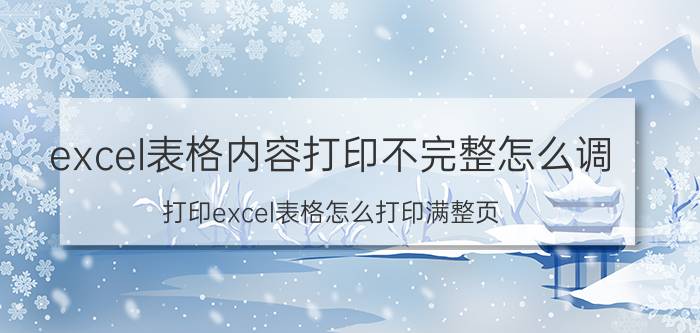 excel表格内容打印不完整怎么调 打印excel表格怎么打印满整页？